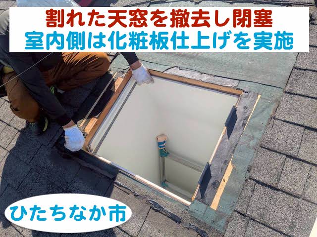 ひたちなか市　割れた天窓を撤去し下地を作り閉塞｜室内側は化粧板仕上げ