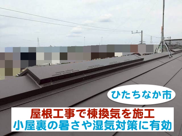 ひたちなか市　屋根工事で棟換気を施工｜小屋裏の暑さや湿気対策に有効