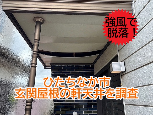 ひたちなか市　玄関屋根の軒天井が強風で脱落！見積りのための無料調査
